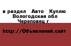  в раздел : Авто » Куплю . Вологодская обл.,Череповец г.